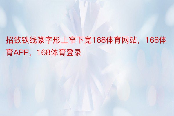 招致铁线篆字形上窄下宽168体育网站，168体育APP，168体育登录