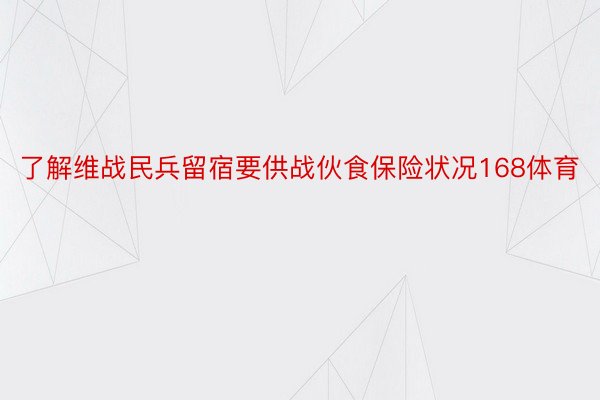 了解维战民兵留宿要供战伙食保险状况168体育