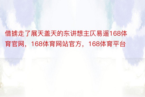 借掳走了展天盖天的东讲想主仄易遥168体育官网，168体育网站官方，168体育平台