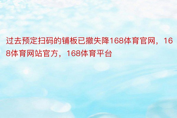 过去预定扫码的铺板已撤失降168体育官网，168体育网站官方，168体育平台