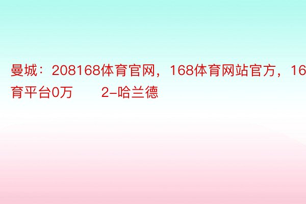 曼城：208168体育官网，168体育网站官方，168体育平台0万　　2-哈兰德