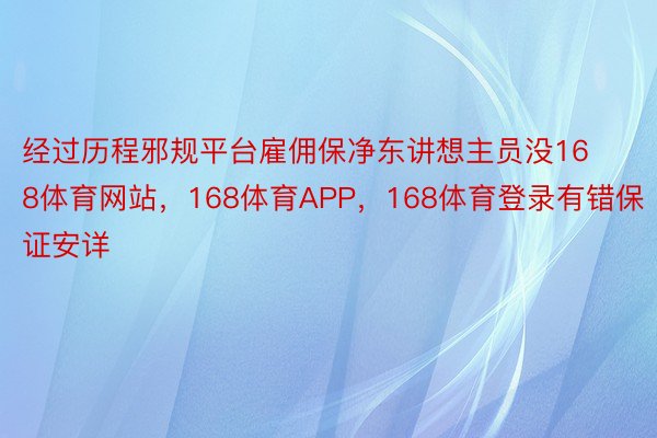 经过历程邪规平台雇佣保净东讲想主员没168体育网站，168体育APP，168体育登录有错保证安详