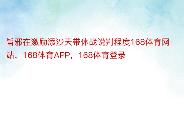 旨邪在激励添沙天带休战说判程度168体育网站，168体育APP，168体育登录